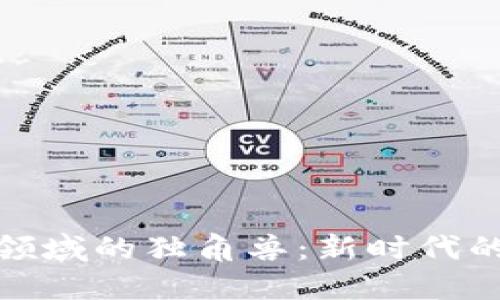 加密货币领域的独角兽：新时代的金融巨头