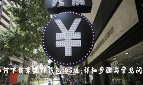 优质如何下载苹果TP钱包iOS版：详细步骤与常见问题解析