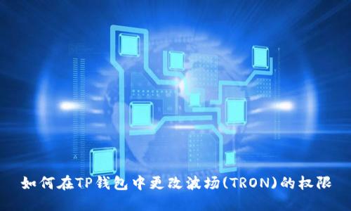 如何在TP钱包中更改波场(TRON)的权限