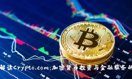 深入解读Crypto.com：加密货币投资与金融服务的未来