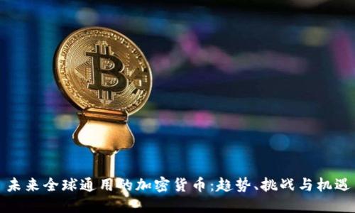 未来全球通用的加密货币：趋势、挑战与机遇