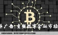  解禁加密货币广告：重塑数字金融市场的机遇与