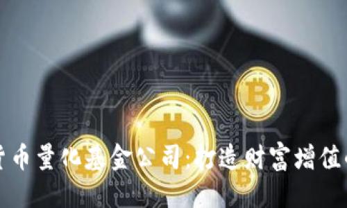 优质  
加密货币量化基金公司：打造财富增值的未来