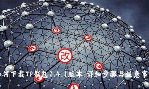 如何下载TP钱包1.4.1版本：详细步骤与注意事项