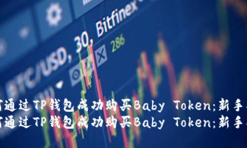 如何通过TP钱包成功购买Baby Token：新手指南
如何通过TP钱包成功购买Baby Token：新手指南