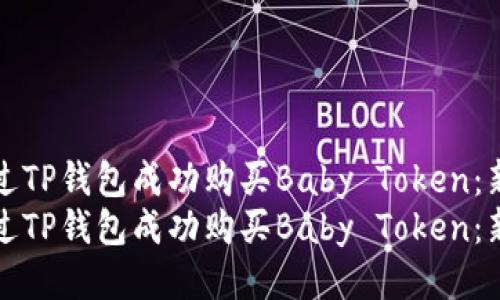 如何通过TP钱包成功购买Baby Token：新手指南
如何通过TP钱包成功购买Baby Token：新手指南