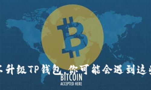 如果不升级TP钱包，你可能会遇到这些问题