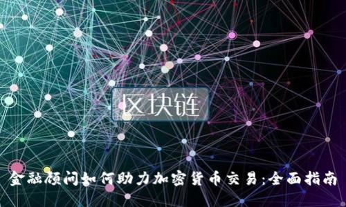 金融顾问如何助力加密货币交易：全面指南