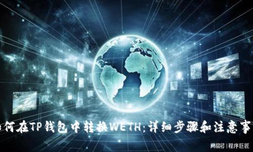 如何在TP钱包中转换WETH：详细步骤和注意事项