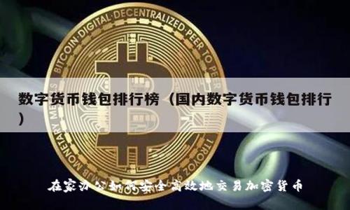 在家办公如何安全高效地交易加密货币