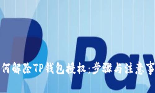 如何解除TP钱包授权：步骤与注意事项