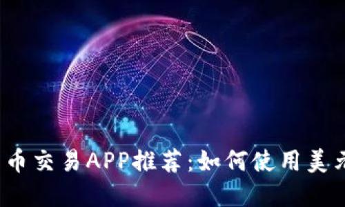 最佳加密货币交易APP推荐：如何使用美元进行交易?