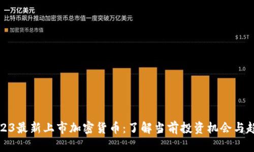 2023最新上市加密货币：了解当前投资机会与趋势