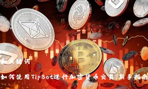 和关键词

如何使用TipBot进行加密货币交易：新手指南