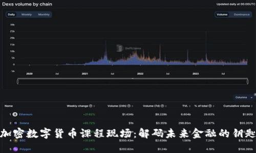 加密数字货币课程现场：解码未来金融的钥匙