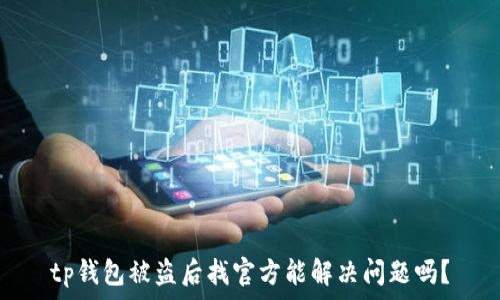   
tp钱包被盗后找官方能解决问题吗？