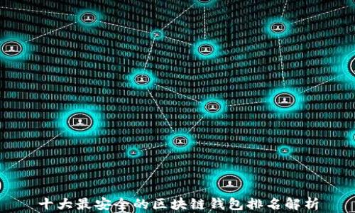 
十大最安全的区块链钱包排名解析