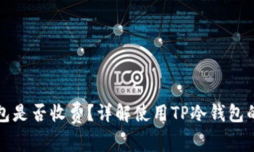 下载TP冷钱包是否收费？详解使用TP冷钱包的费用和优势