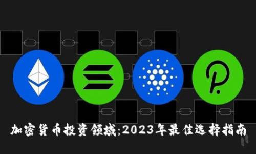 加密货币投资领域：2023年最佳选择指南