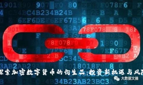 深入探索加密数字货币的衍生品：投资新机遇与风险解析