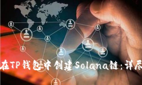 如何在TP钱包中创建Solana链：详尽指南