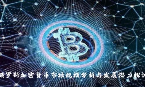 俄罗斯加密货币市场规模分析与发展潜力探讨