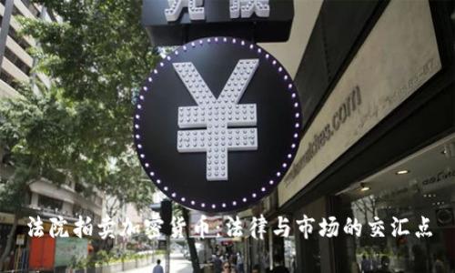 法院拍卖加密货币：法律与市场的交汇点