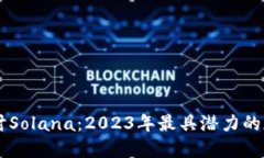 深入探讨Solana：2023年最具潜力的加密货币