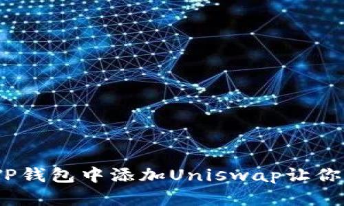 优质 如何在TP钱包中添加Uniswap让你的交易更便捷