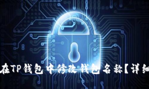 优质  
如何在TP钱包中修改钱包名称？详细指南