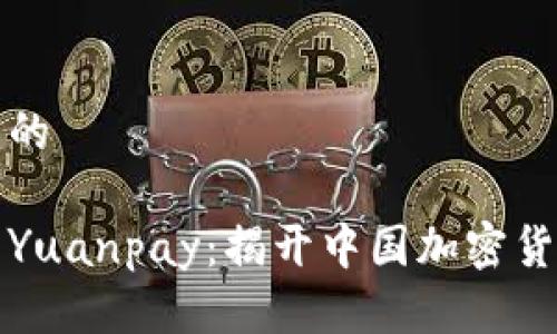 思考一个且的

全方位解析Yuanpay：揭开中国加密货币的新篇章
