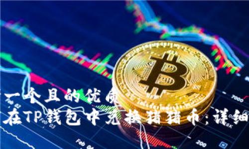 思考一个且的优质  
如何在TP钱包中兑换猪猪币：详细指南