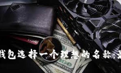 产品

如何为您的TP钱包选择一个理想的名称：最佳实践与技巧
