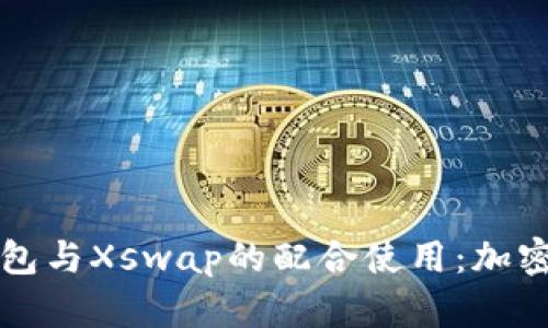 深入解析TP钱包与Xswap的配合使用：加密交易的新时代
