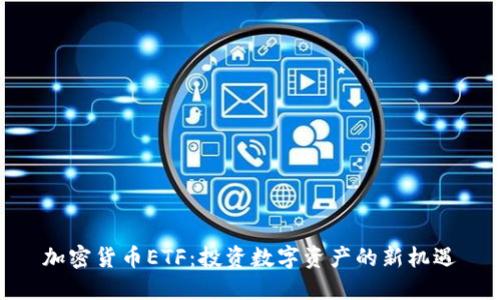 加密货币ETF：投资数字资产的新机遇