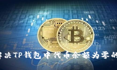 如何解决TP钱包中代币余额为零的问题？