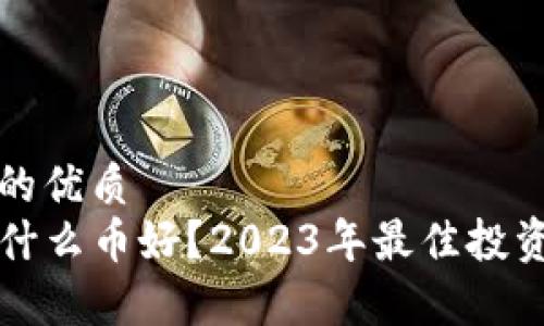 思考的且的优质
TP钱包买什么币好？2023年最佳投资选择分析