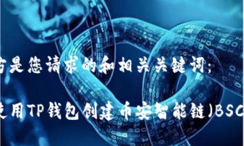 在下方是您请求的和相关关键词：

如何使用TP钱包创建币安智能链（BSC）资产