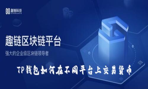 TP钱包如何在不同平台上交易货币