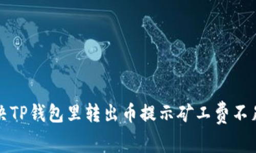 如何解决TP钱包里转出币提示矿工费不足的问题
