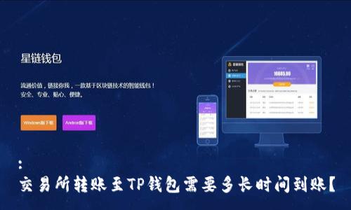:
交易所转账至TP钱包需要多长时间到账？