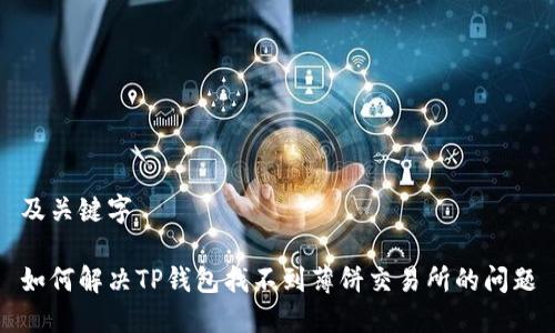 及关键字

如何解决TP钱包找不到薄饼交易所的问题