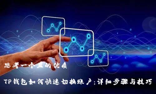 思考一个且的优质

TP钱包如何快速切换账户：详细步骤与技巧