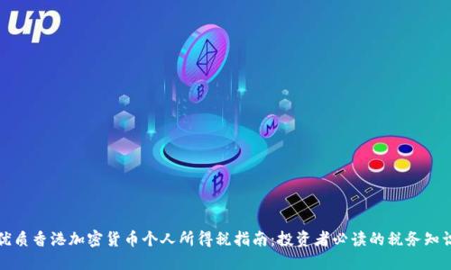 优质香港加密货币个人所得税指南：投资者必读的税务知识