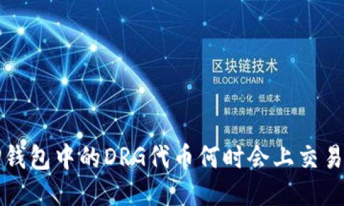  TP钱包中的DRG代币何时会上交易所？