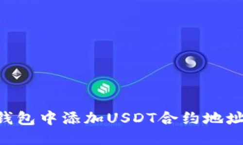 优质
如何在TP钱包中添加USDT合约地址：完整指南