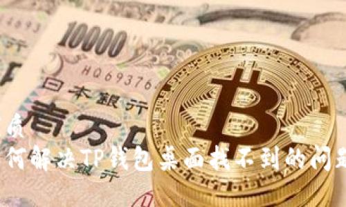 优质
如何解决TP钱包桌面找不到的问题？