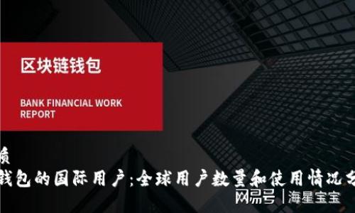 优质
TP钱包的国际用户：全球用户数量和使用情况分析