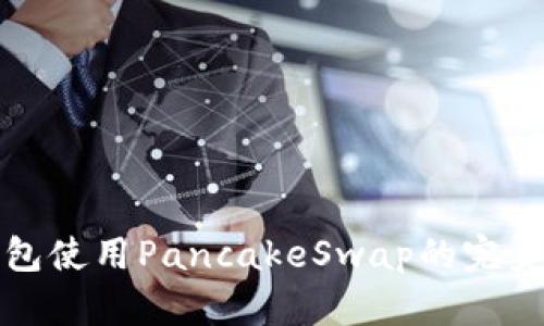 TP钱包使用PancakeSwap的完美指南