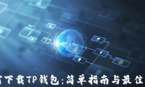 
如何下载TP钱包：简单指南与最佳实践